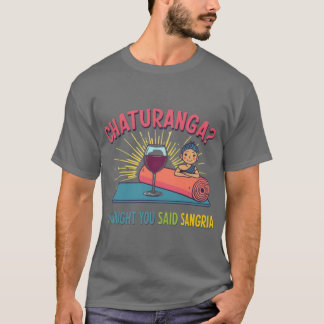 Chaturanga Ihought You Said Sangria Yoga Inspirati T-Shirt