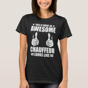 Chauffeur This Is What An Awesome Chauffeur Looks  T-Shirt