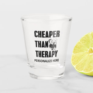 Cheaper Than Therapy Shot Glass