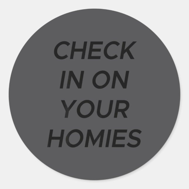 Check In On Your Homies Funny Quote (on Back)  Classic Round Sticker (Front)