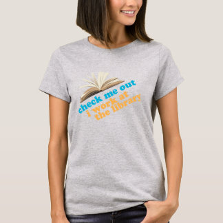 Check Me Out I work at the library T-Shirt