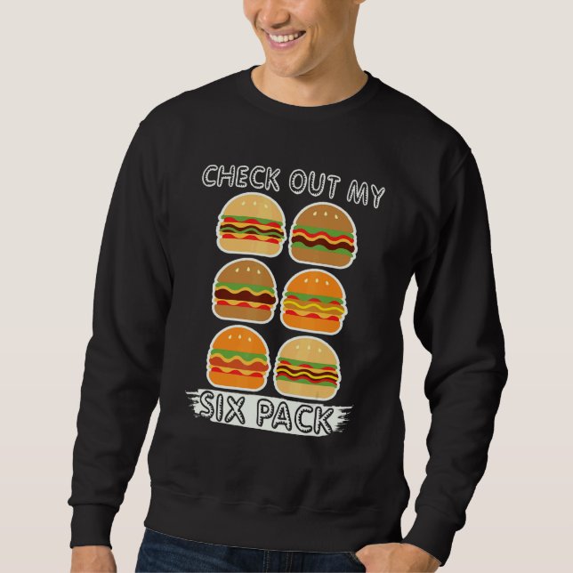 Check Out My Six Pack Burger Yunkie Sweatshirt (Front)