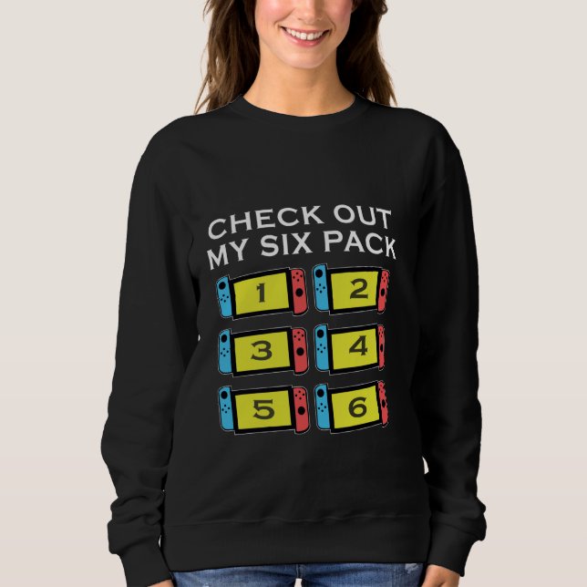 Check Out My Six Pack Gamer Design Funny Gamer's C Sweatshirt (Front)