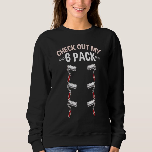 Check Out My Six Pack Paint Roller Sweatshirt (Front)