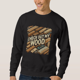 Check Out My Wood Woodworking Carpenter Handyman W Sweatshirt