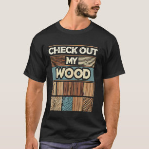 Check Out My Wood Woodworking Carpenter Handyman W T-Shirt