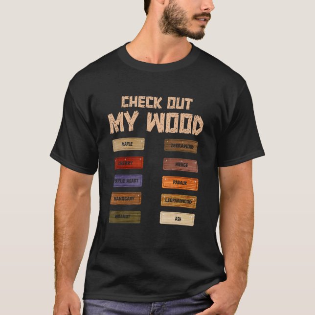 Check Out My Wood Woodworking Woodwork Carpentry M T-Shirt (Front)