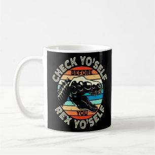 Check Yo Self Before You Rex Yo Self T Rex Dinosau Coffee Mug