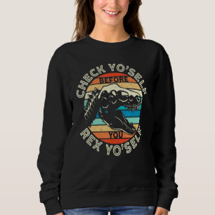 Check Yo Self Before You Rex Yo Self T Rex Dinosau Sweatshirt