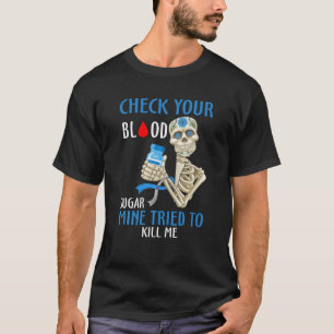 Check Your Blood Sugar Mine Tried To Kill Me Skele T-Shirt