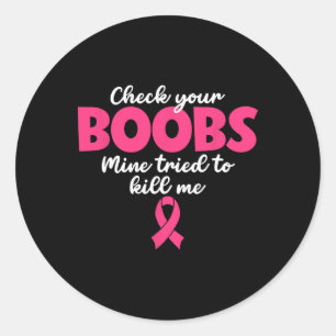 Check Your Breast Mine Tried To Kill Me - Breast C Classic Round Sticker