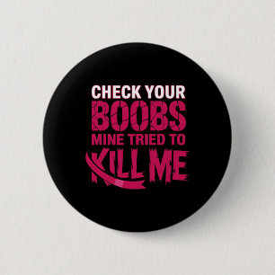Check Your Breast Mine Tried To Kill Me Breast Can 6 Cm Round Badge