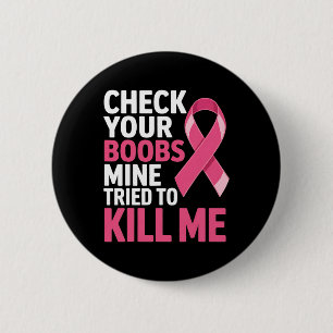 Check Your Breast Mine Tried To Kill Me Breast Can 6 Cm Round Badge