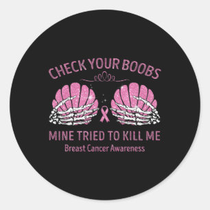 Check Your Breast Mine Tried To Kill Me Breast Can Classic Round Sticker