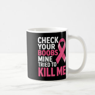 Check Your Breast Mine Tried To Kill Me Breast Can Coffee Mug