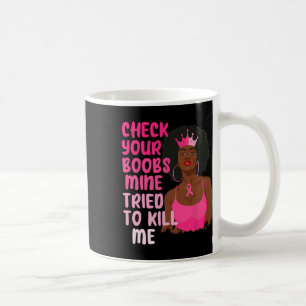 Check Your Breast Mine Tried To Kill Me Breast Can Coffee Mug