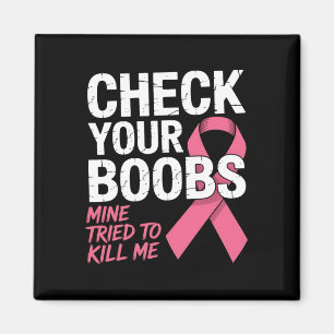 Check Your Breast Mine Tried To Kill Me Funny Brea Magnet