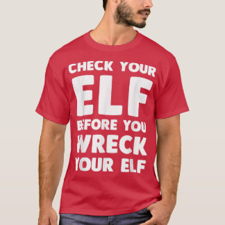 Check your elf before you wreck your elf T-Shirt