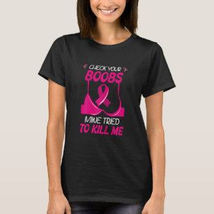 Check Your Mine Tried To Kill Me Breast Cancer  T-Shirt