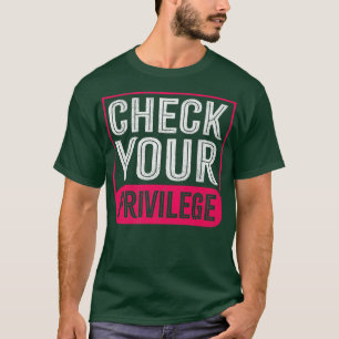 Check Your Privilege Design For Feminists596 T-Shirt