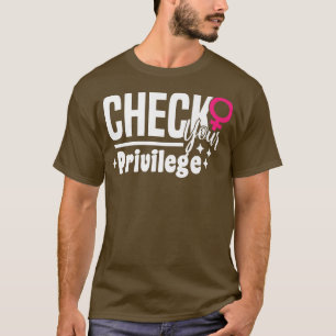 Check Your Privilege Motif For Pro Choice Feminist T-Shirt