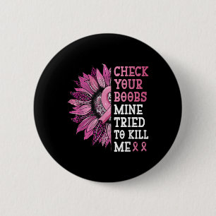 Check Your S Mine Tried To Kill Me Breast Cancer W 6 Cm Round Badge