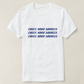 CHECK YOUR SOURCES T-Shirt
