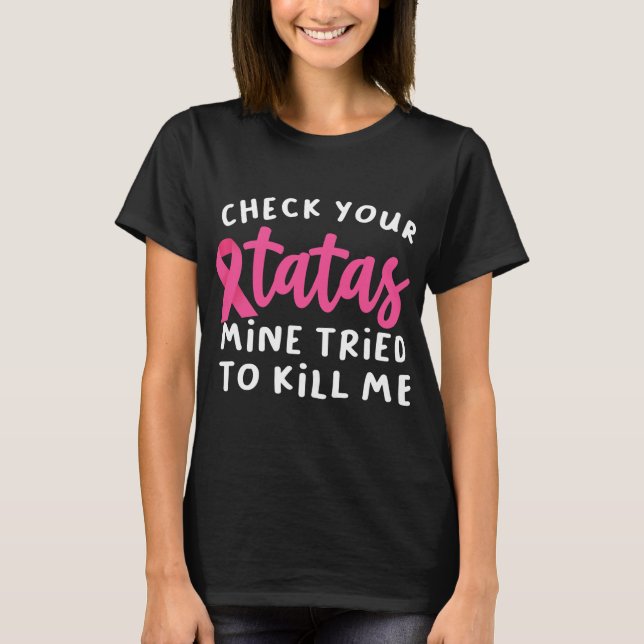 Check Your Tatas Mine Tried To Kill Me Breast T-Shirt (Front)