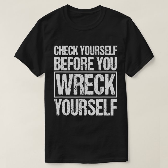 Check Yourself Before You Wreck Yourself Funny Quo T-Shirt (Design Front)