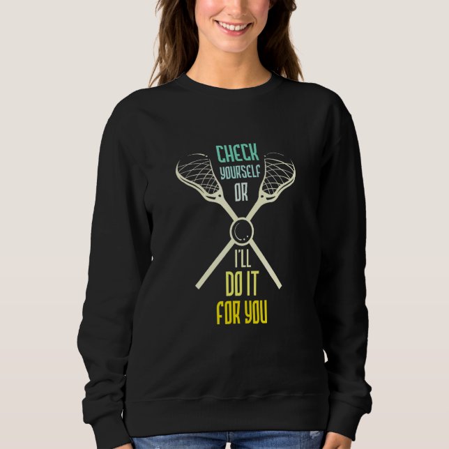 Check Yourself Or Ill Do It For You Lacrosse 1 Sweatshirt (Front)