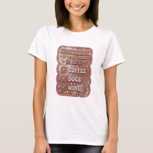 CHECKLIST OF WHAT I NEED IN LIFE COFFEE DOGS WI v3 T-Shirt