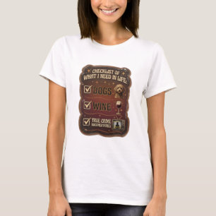 CHECKLIST OF WHAT I NEED IN LIFE DOGS WINE TRUE v2 T-Shirt