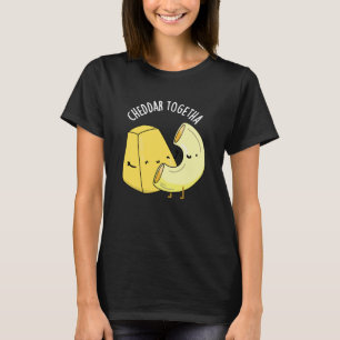 Cheddar Together Funny Food Pun Dark BG T-Shirt