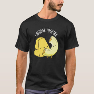 Cheddar Together Funny Food Pun Dark BG T-Shirt