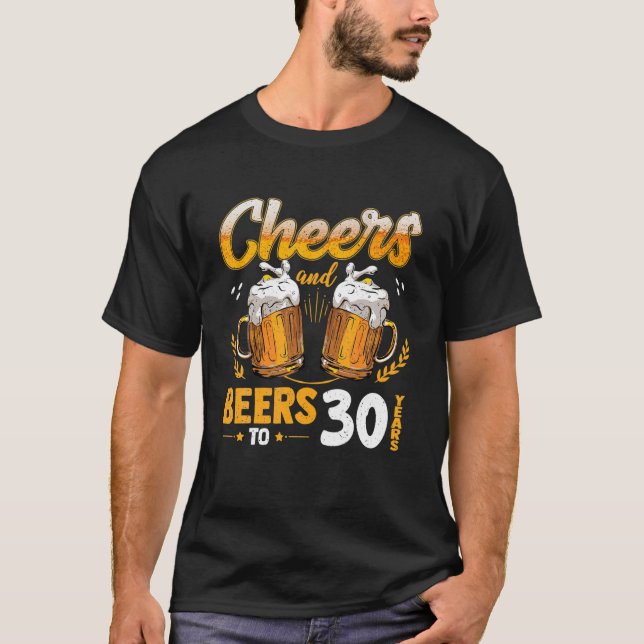 Cheer And Beers To 30 Years Old Birthday Beer Love T-Shirt (Front)
