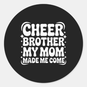 Cheer Brother My Mom Made Me Come Funny Cheerleadi Classic Round Sticker