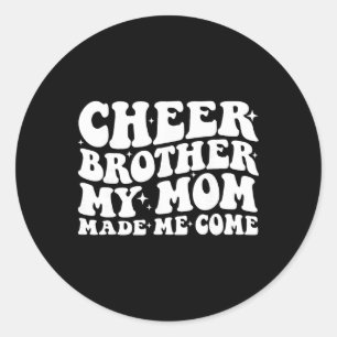 Cheer Brother My Mom Made Me Come Funny Cheerleadi Classic Round Sticker