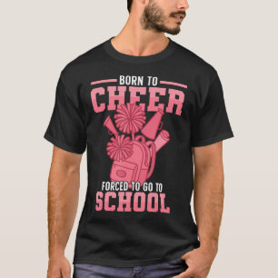 Cheer Cheerleading Born To Cheer Forced To Go To S T-Shirt