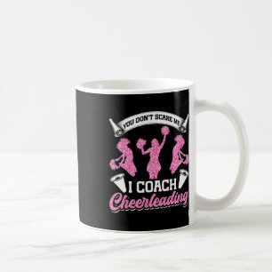 Cheer Cheerleading Coach You Don’t Scare Me I Coac Coffee Mug