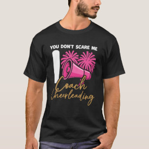 Cheer Cheerleading Coach You Donu2019T Scare Me I T-Shirt