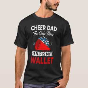 Cheer Dad Cheerleading The Only Thing I Flip Is My T-Shirt