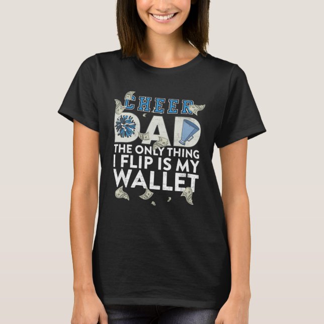 CHEER DAD The Only Thing I Flip Is My Wallet T-Shirt (Front)