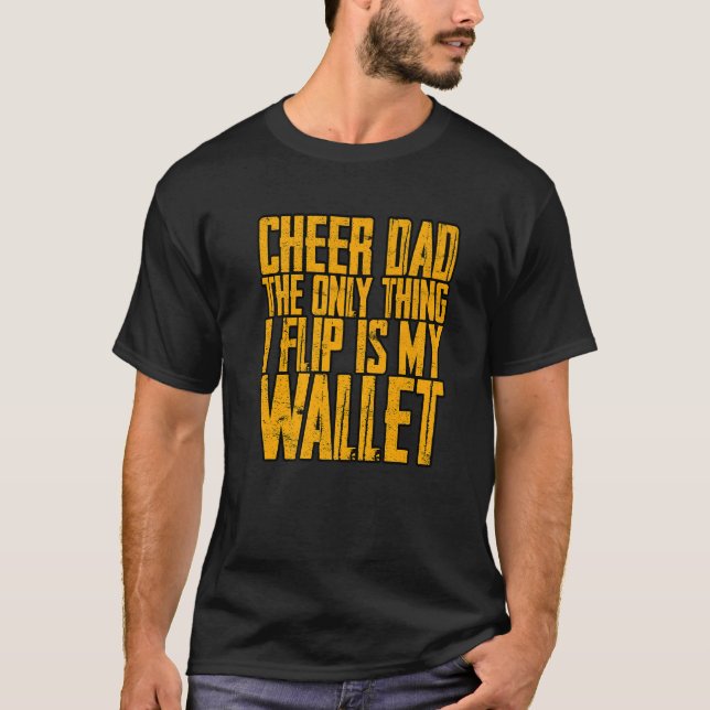Cheer Dad  The Only Thing I Flip Is My Wallet      T-Shirt (Front)