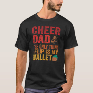 Cheer Dad The Only Thing I Flip Is My Wallet   Vin T-Shirt