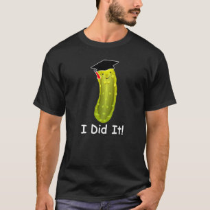 Cheerful Graduation Pickle I Did It Fun Congratula T-Shirt