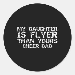 Cheerleader Father My Daughter Is Flyer Than Yours Classic Round Sticker