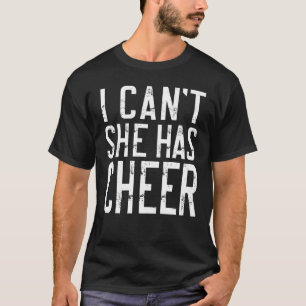Cheerleading I Can't She Has Cheer Mom Dad T-Shirt
