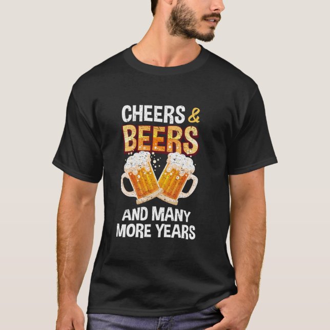 Cheers and Beers and Many More Years Funny 40th Bi T-Shirt (Front)