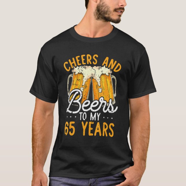 Cheers And Beers To 65 Years 65th Birthday   For M T-Shirt (Front)