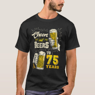 Cheers And Beers To 75 Years Old Beer 75th Birthda T-Shirt